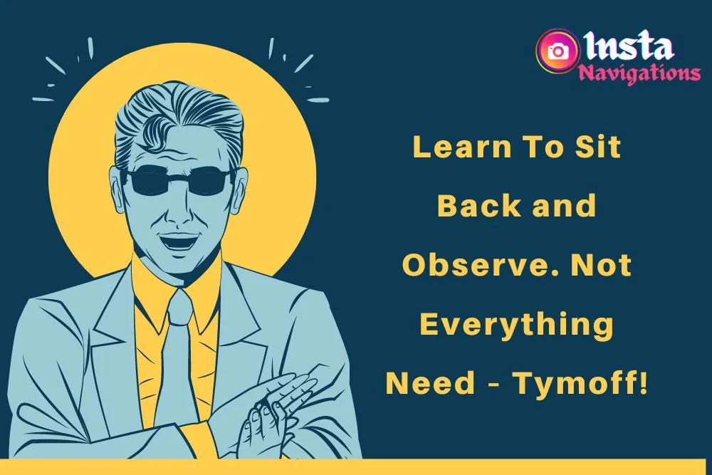 Learn To Sit Back and Observe. Not Everything Need – Tymoff