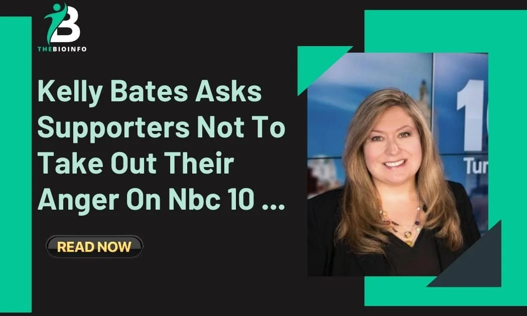 Why Kelly Bates is Asking Supporters Not to Take Out Their Anger on NBC 10: A Closer Look